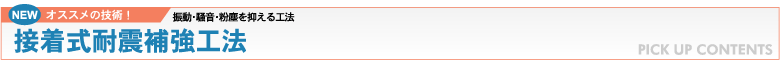 NEW オススメの技術!:振動・騒音・粉塵を抑える工法 接着式耐震補強工法